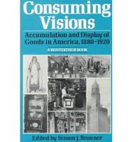 Consuming Visions: Accumulation and Display of Goods in America, 1880-1920