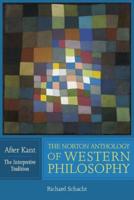 The Norton Anthology of Western Philosophy. After Kant - The Interpretive Tradition