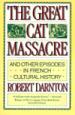 The Great Cat Massacre and Other Episodes in French Cultural History