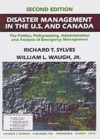 Disaster Management in the U.S. And Canada: The Politics, Policymaking, and Administration, and Analysis of Emergency Management