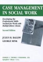 Case Management in Social Work: Developing the Professional Skills Needed for Work With Multiproblem Clients