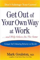 Get Out of Your Own Way at Work--and Help Others Do the Same