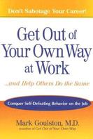 Get Out of Your Own Way at Work...and Help Others Do the Same