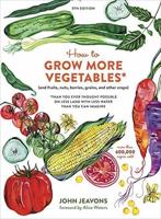 How to Grow More Vegetables* (And Fruits, Nuts, Berries, Grains, and Other Crops) *Than You Ever Thought Possible on Less Land Wth Less Water Than You Can Imagine