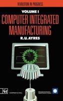 Computer Integrated Manufacturing. Vol.1 Revolution in Progress