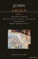 Arden Plays: 1: The Waters of Babylon, When Is a Door Not a Door?, Live Like Pigs, the Happy Haven, and Serjeant Musgrave's Dance