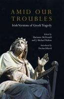 Amid Our Troubles: Irish Versions of Greek Tragedy