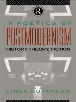 A Poetics of Postmodernism : History, Theory, Fiction