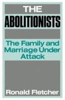 The Abolitionists : The Family and Marriage under Attack