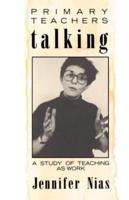 Primary Teachers Talking : A Study of Teaching As Work