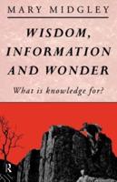 Wisdom, Information and Wonder : What is Knowledge For?