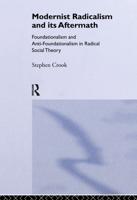 Modernist Radicalism and its Aftermath : Foundationalism and Anti-Foundationalism in Radical Social Theory