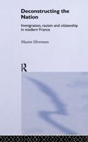 Deconstructing the Nation : Immigration, Racism and Citizenship in Modern France
