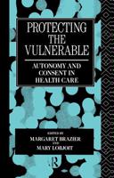 Protecting the Vulnerable : Autonomy and Consent in Health Care