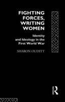 Fighting Forces, Writing Women : Identity and Ideology in the First World War