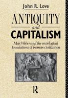 Antiquity and Capitalism : Max Weber and the Sociological Foundations of Roman Civilization