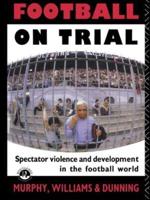 Football on Trial : Spectator Violence and Development in the Football World