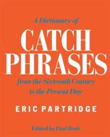 A Dictionary of Catch Phrases : British and American, from the Sixteenth Century to the Present Day