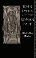 John Lydus and the Roman Past : Antiquarianism and Politics in the Age of Justinian