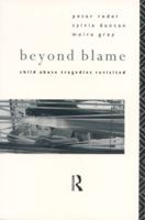 Beyond Blame : Child Abuse Tragedies Revisited