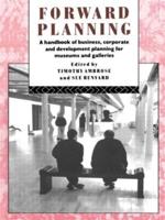 Forward Planning: A Handbook of Business, Corporate and Development Planning for Museums and Galleries