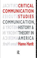 Critical Communication Studies : Essays on Communication, History and Theory in America