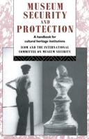Museum Security and Protection : A Handbook for Cultural Heritage Institutions