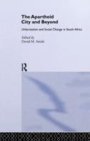 The Apartheid City and Beyond : Urbanization and Social Change in South Africa