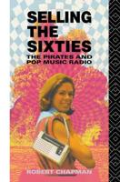 Selling the Sixties : The Pirates and Pop Music Radio