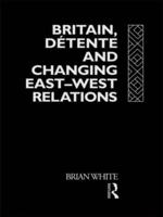 Britain, Detente and Changing East-West Relations