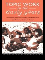 Topic Work in the Early Years : Organising the Curriculum for Four to Eight Year Olds
