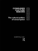 Consumer Culture Reborn : The Cultural Politics of Consumption