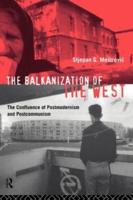The Balkanization of the West : The Confluence of Postmodernism and Postcommunism
