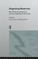 Organizing Modernity : New Weberian Perspectives on Work, Organization and Society