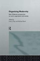 Organizing Modernity : New Weberian Perspectives on Work, Organization and Society