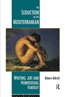 The Seduction of the Mediterranean : Writing, Art and Homosexual Fantasy
