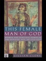 This Female Man of God : Women and Spiritual Power in the Patristic Age, 350-450 AD