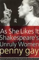As She Likes It: Shakespeare's Unruly Women