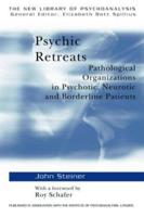 Psychic Retreats : Pathological Organizations in Psychotic, Neurotic and Borderline Patients
