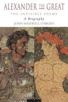 Alexander the Great: The Invisible Enemy : A Biography