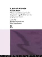 Labour Market Evolution : The Economic History of Market Integration, Wage Flexibility and the Employment Relation