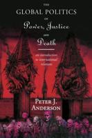 The Global Politics of Power, Justice and Death : An Introduction to International Relations