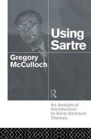 Using Sartre : An Analytical Introduction to Early Sartrean Themes