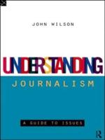 Understanding Journalism : A Guide to Issues