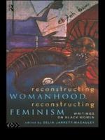 Reconstructing Womanhood, Reconstructing Feminism : Writings on Black Women