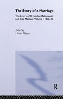 The Story of a Marriage : The letters of Bronislaw Malinowski and Elsie Masson. Vol I 1916-20