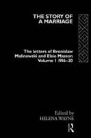 The Story of a Marriage - Vol 1 : The letters of Bronislaw Malinowski and Elsie Masson. Vol I 1916-20