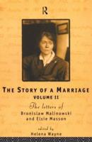 The Story of a Marriage: The letters of Bronislaw Malinowski and Elsie Masson. Vol II 1920-35