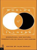 Worlds of Illness : Biographical and Cultural Perspectives on Health and Disease