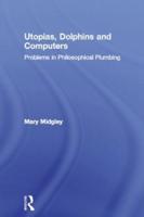 Utopias, Dolphins and Computers : Problems in Philosophical Plumbing